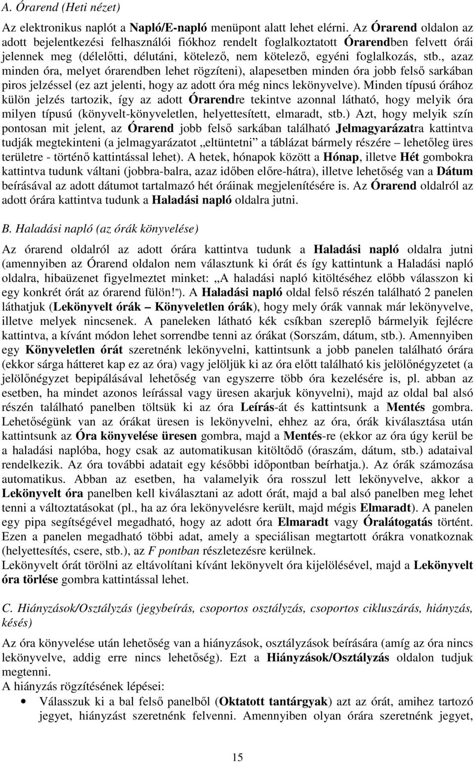 , azaz minden óra, melyet órarendben lehet rögzíteni), alapesetben minden óra jobb felsı sarkában piros jelzéssel (ez azt jelenti, hogy az adott óra még nincs lekönyvelve).