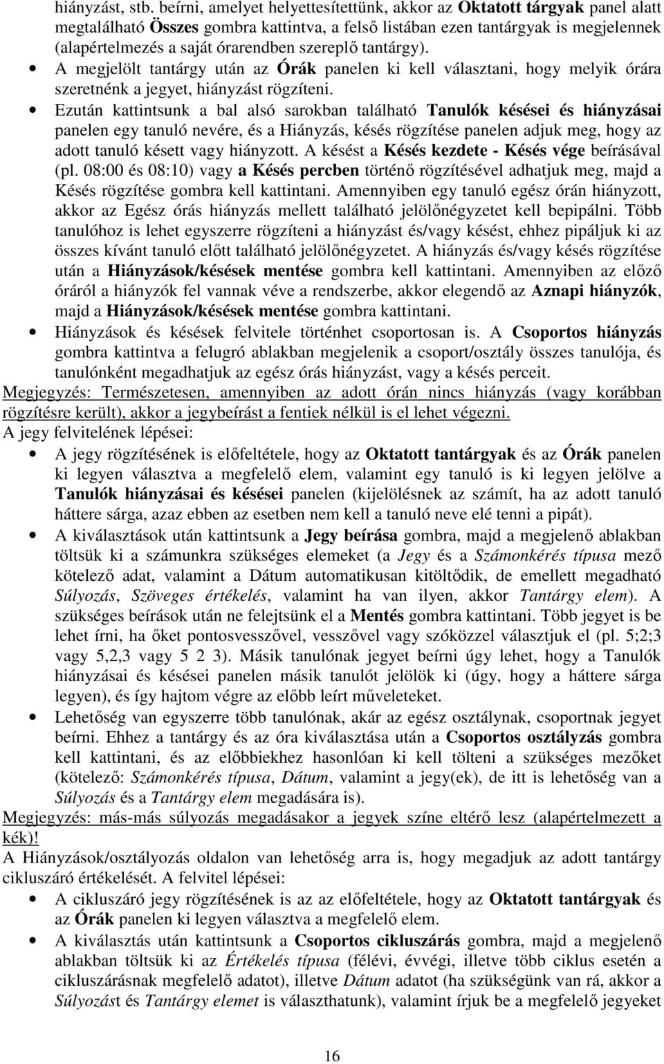 szereplı tantárgy). A megjelölt tantárgy után az Órák panelen ki kell választani, hogy melyik órára szeretnénk a jegyet, hiányzást rögzíteni.