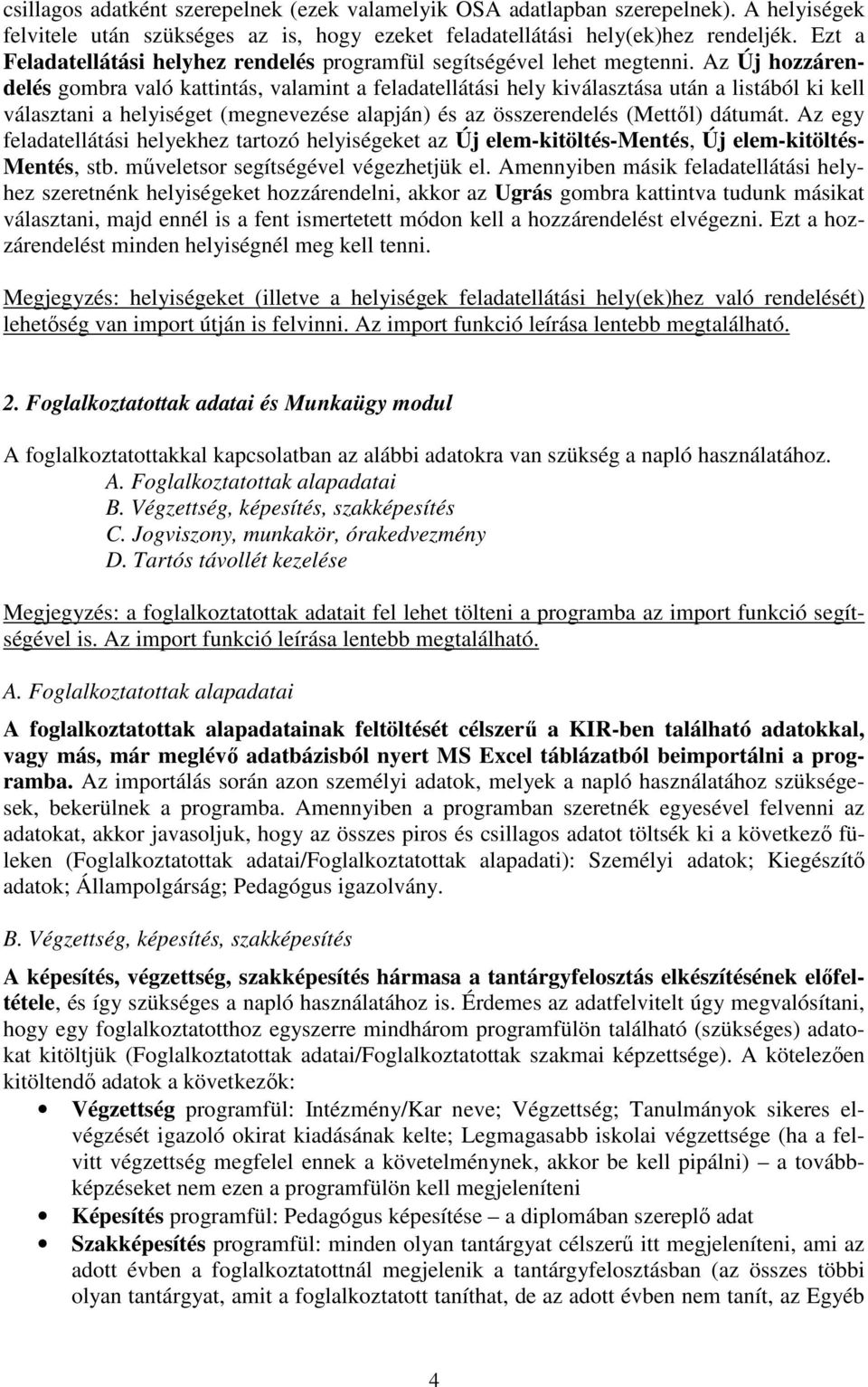 Az Új hozzárendelés gombra való kattintás, valamint a feladatellátási hely kiválasztása után a listából ki kell választani a helyiséget (megnevezése alapján) és az összerendelés (Mettıl) dátumát.