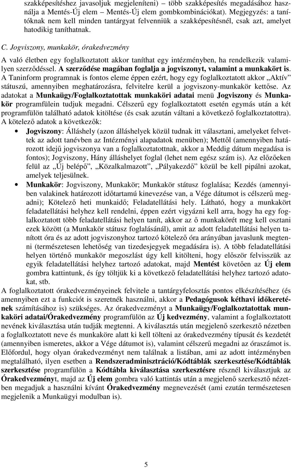 Jogviszony, munkakör, órakedvezmény A való életben egy foglalkoztatott akkor taníthat egy intézményben, ha rendelkezik valamilyen szerzıdéssel.