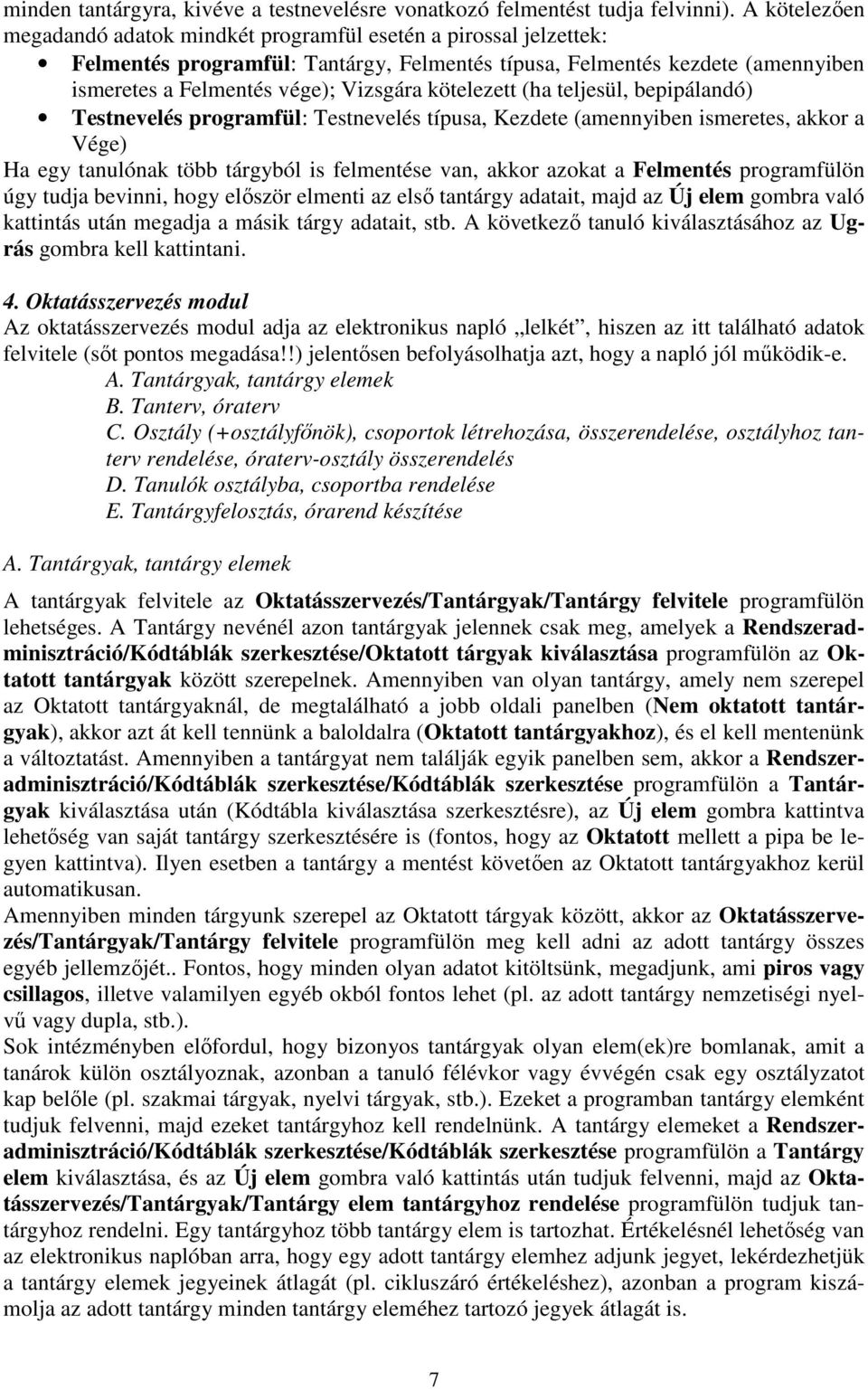 kötelezett (ha teljesül, bepipálandó) Testnevelés programfül: Testnevelés típusa, Kezdete (amennyiben ismeretes, akkor a Vége) Ha egy tanulónak több tárgyból is felmentése van, akkor azokat a