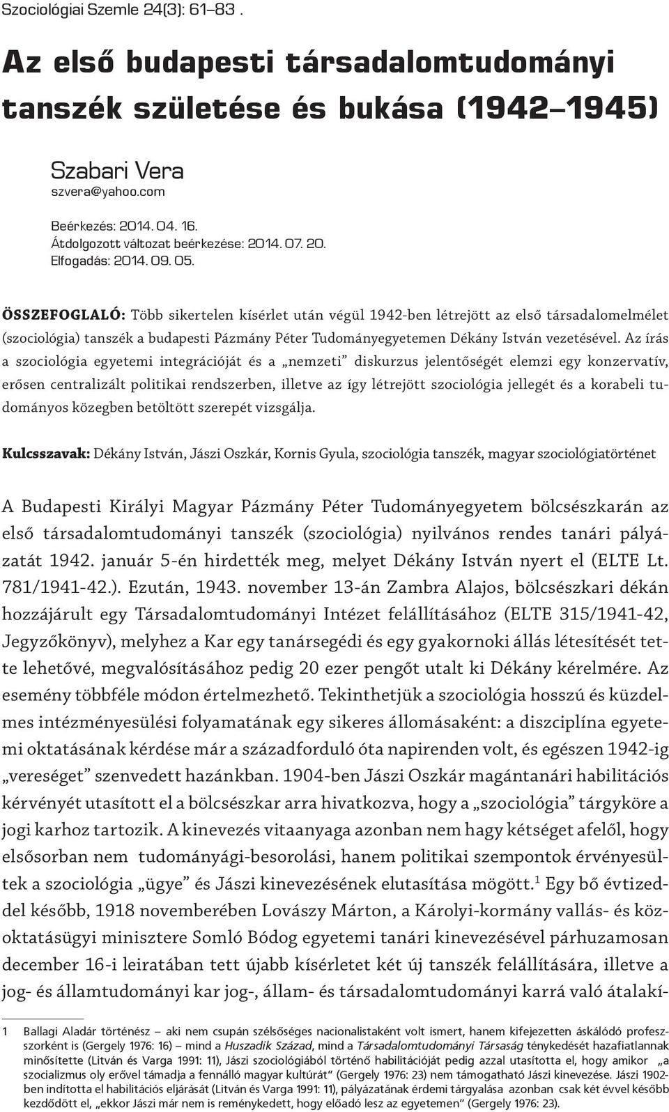 ÖSSZEFOGLALÓ: Több sikertelen kísérlet után végül 1942-ben létrejött az első társadalomelmélet (szociológia) tanszék a budapesti Pázmány Péter Tudományegyetemen Dékány István vezetésével.