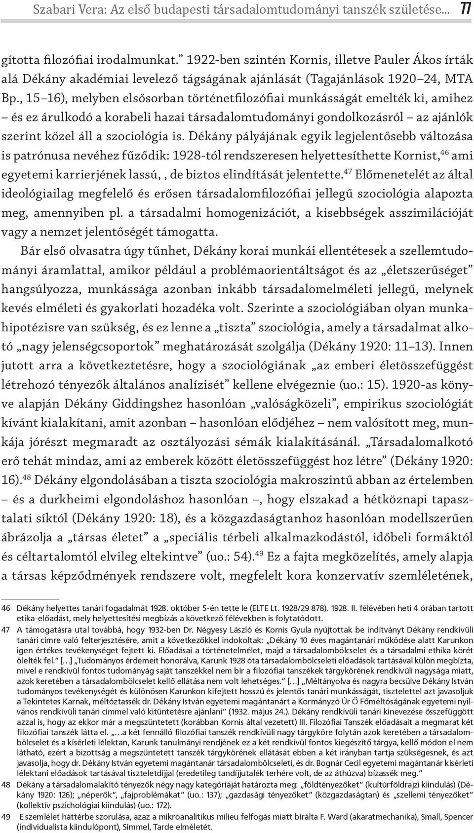 , 15 16), melyben elsősorban történetfilozófiai munkásságát emelték ki, amihez és ez árulkodó a korabeli hazai társadalomtudományi gondolkozásról az ajánlók szerint közel áll a szociológia is.