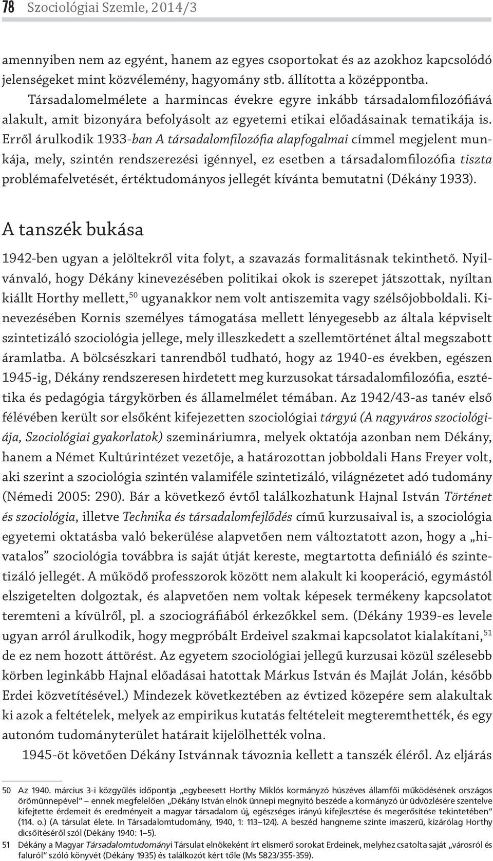 Erről árulkodik 1933-ban A társadalomfilozófia alapfogalmai címmel megjelent munkája, mely, szintén rendszerezési igénnyel, ez esetben a társadalomfilozófia tiszta problémafelvetését, értéktudományos