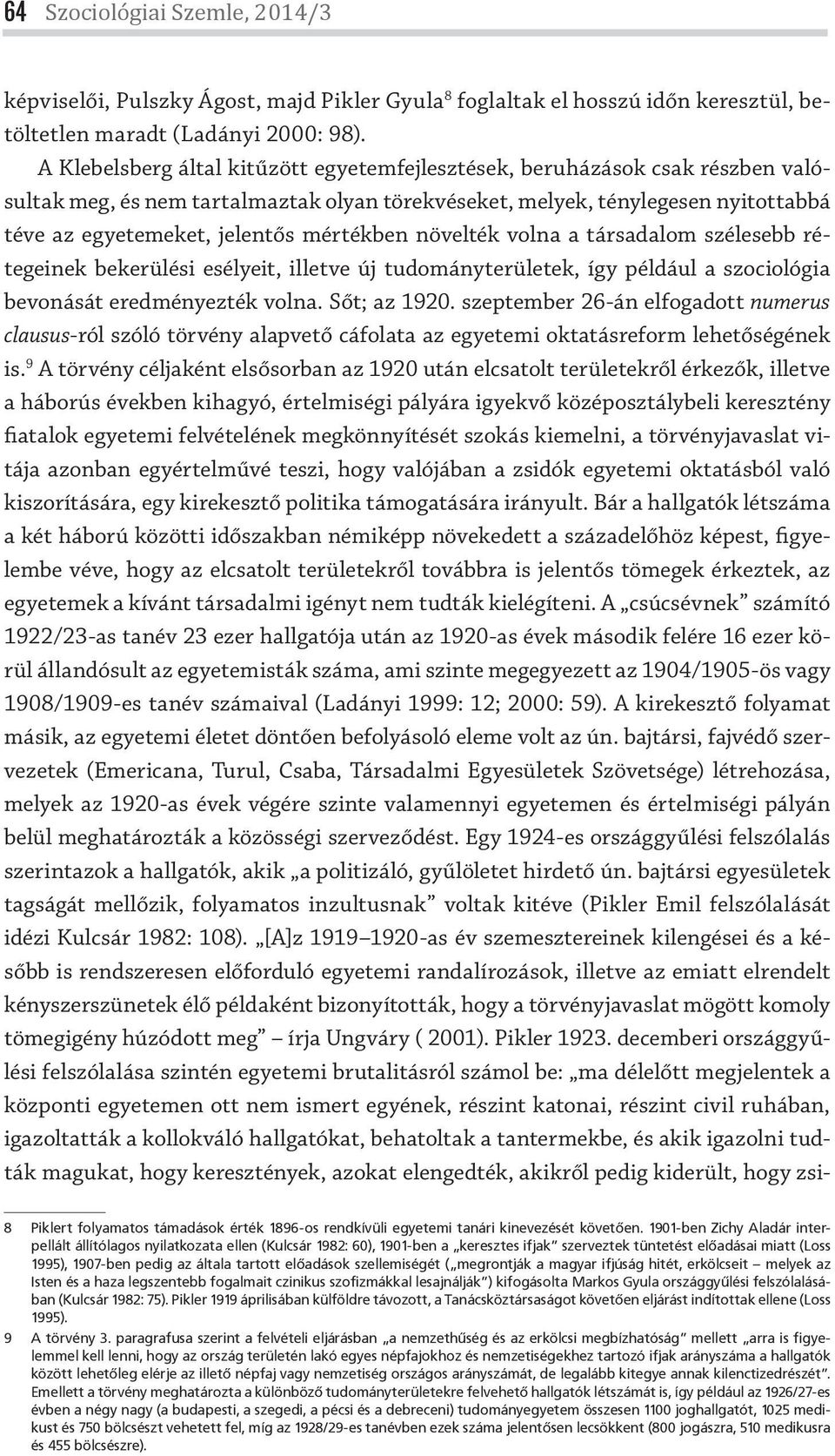 mértékben növelték volna a társadalom szélesebb rétegeinek bekerülési esélyeit, illetve új tudományterületek, így például a szociológia bevonását eredményezték volna. Sőt; az 1920.