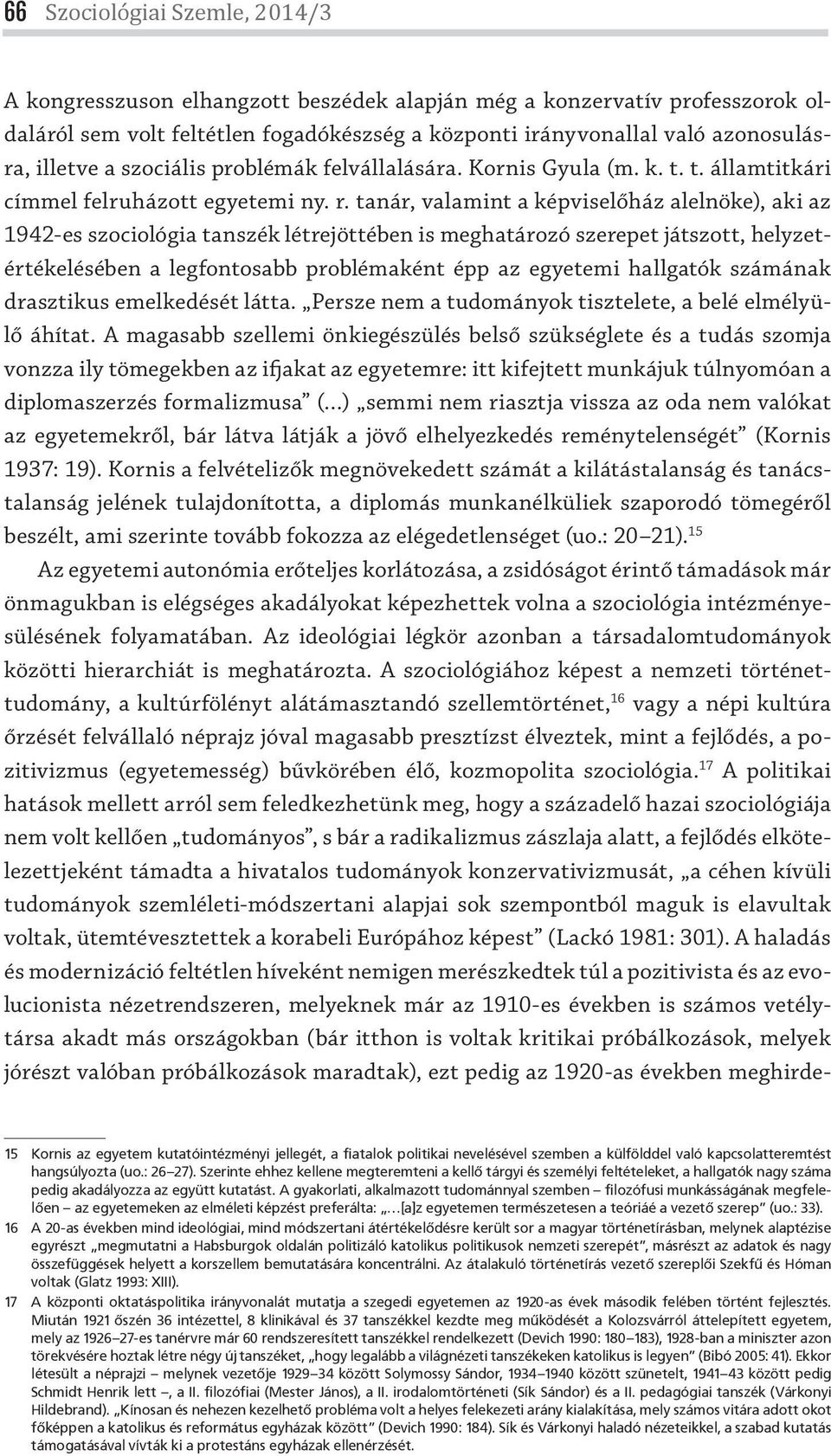 tanár, valamint a képviselőház alelnöke), aki az 1942-es szociológia tanszék létrejöttében is meghatározó szerepet játszott, helyzetértékelésében a legfontosabb problémaként épp az egyetemi hallgatók