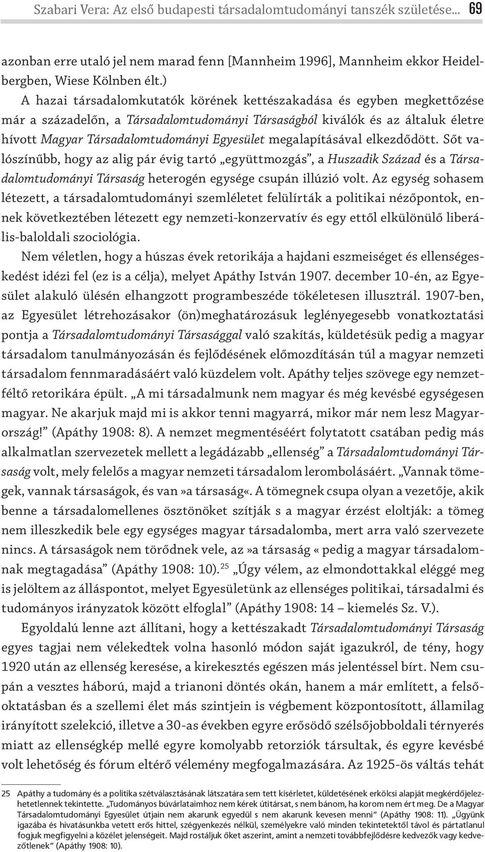 megalapításával elkezdődött. Sőt valószínűbb, hogy az alig pár évig tartó együttmozgás, a Huszadik Század és a Társadalomtudományi Társaság heterogén egysége csupán illúzió volt.