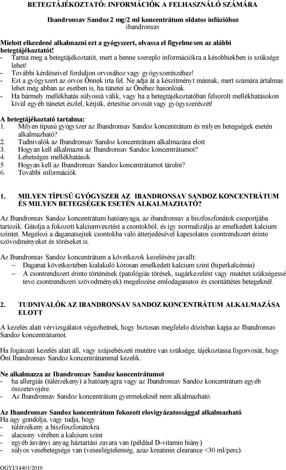 - Ezt a gyógyszert az orvos Önnek írta fel. Ne adja át a készítményt másnak, mert számára ártalmas lehet még abban az esetben is, ha tünetei az Önéhez hasonlóak.