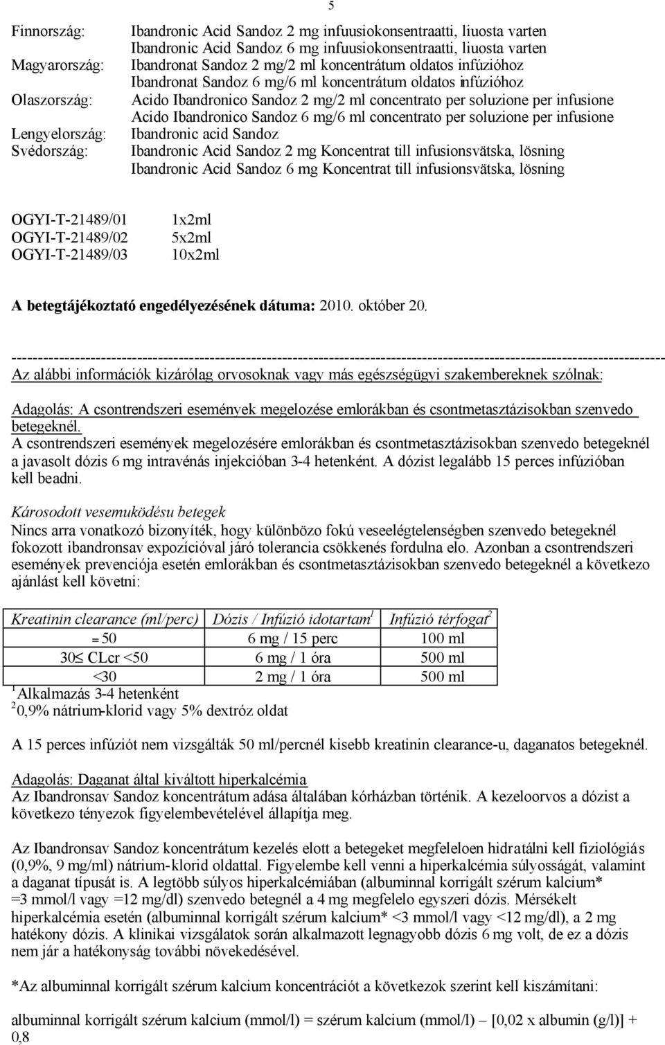 Acido Ibandronico Sandoz 6 mg/6 ml concentrato per soluzione per infusione Ibandronic acid Sandoz Ibandronic Acid Sandoz 2 mg Koncentrat till infusionsvätska, lösning Ibandronic Acid Sandoz 6 mg