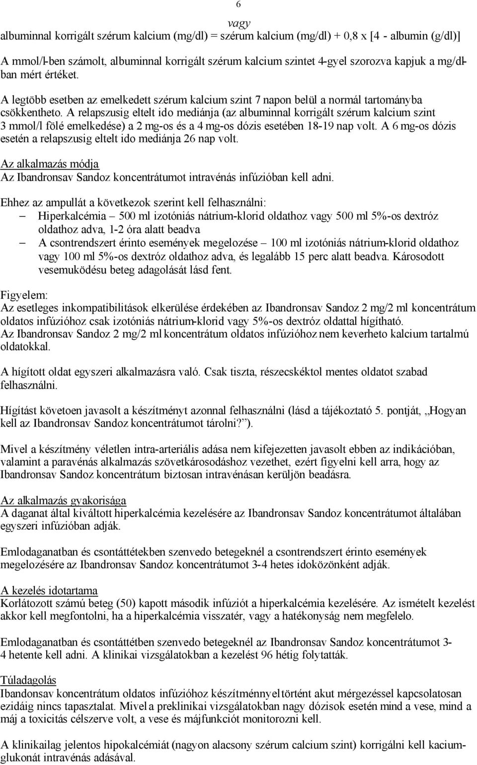 A relapszusig eltelt ido mediánja (az albuminnal korrigált szérum kalcium szint 3 mmol/l fölé emelkedése) a 2 mg-os és a 4 mg-os dózis esetében 18-19 nap volt.