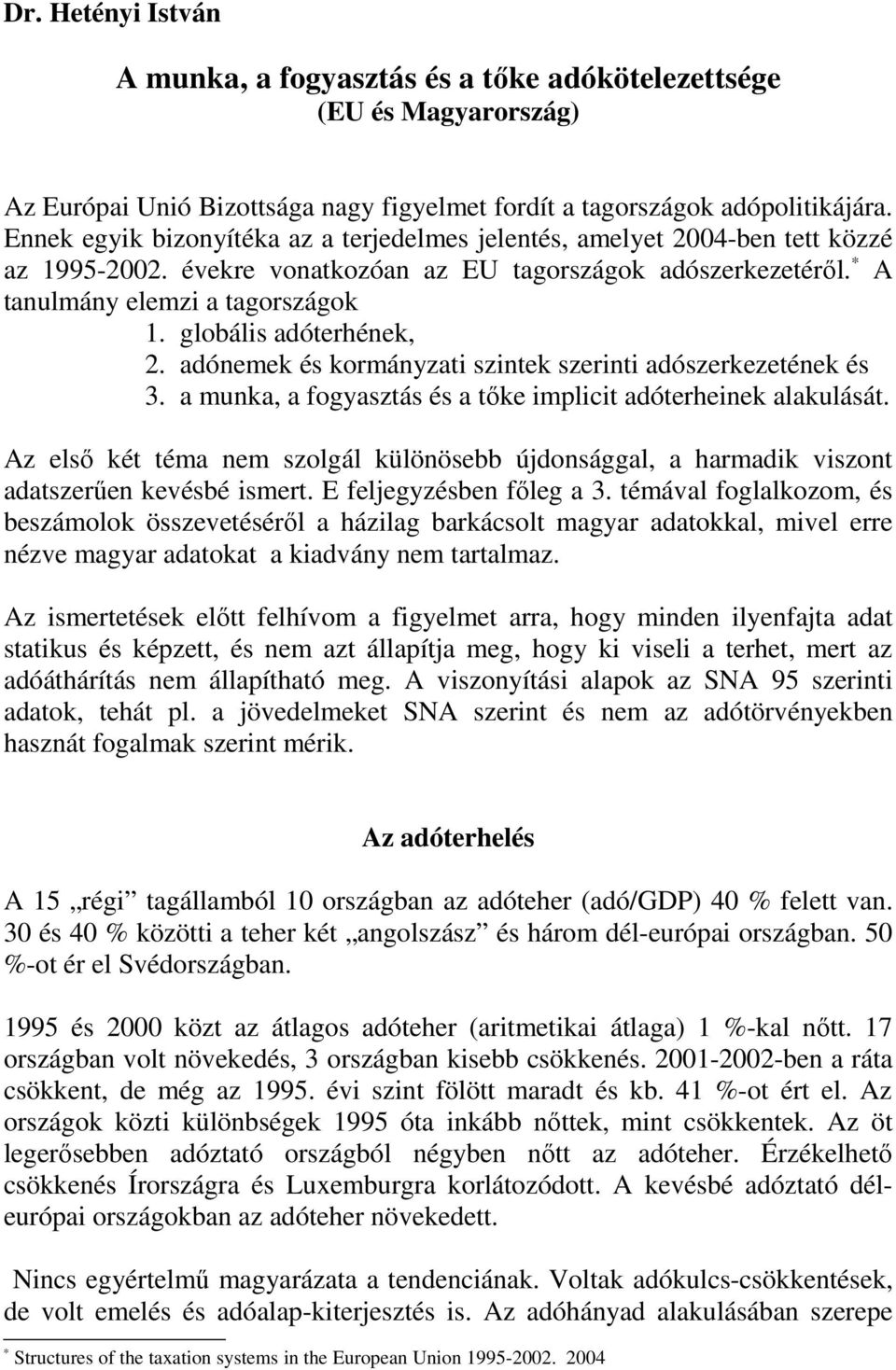 globális adóterhének, 2. adónemek és kormányzati szintek szerinti adószerkezetének és 3. a munka, a fogyasztás és a tőke implicit adóterheinek alakulását.