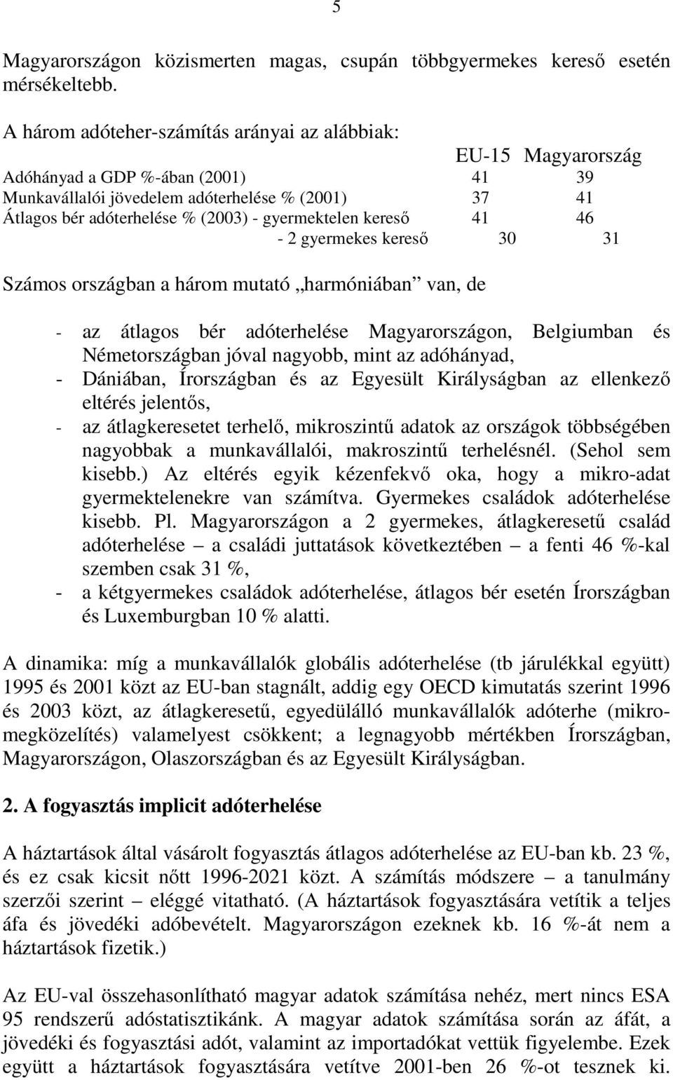 gyermektelen kereső 41 46-2 gyermekes kereső 30 31 Számos országban a három mutató harmóniában van, de - az átlagos bér adóterhelése Magyarországon, Belgiumban és Németországban jóval nagyobb, mint