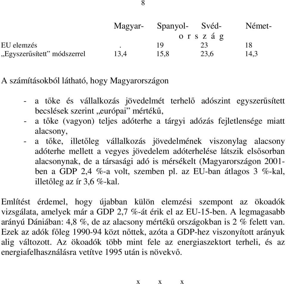 mértékű, - a tőke (vagyon) teljes adóterhe a tárgyi adózás fejletlensége miatt alacsony, - a tőke, illetőleg vállalkozás jövedelmének viszonylag alacsony adóterhe mellett a vegyes jövedelem