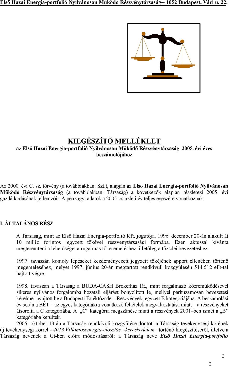 A pénzügyi adatok a 2005-ös üzleti év teljes egészére vonatkoznak. I. ÁLTALÁNOS RÉSZ A Társaság, mint az Első Hazai Energia-portfolió Kft. jogutója, 1996.