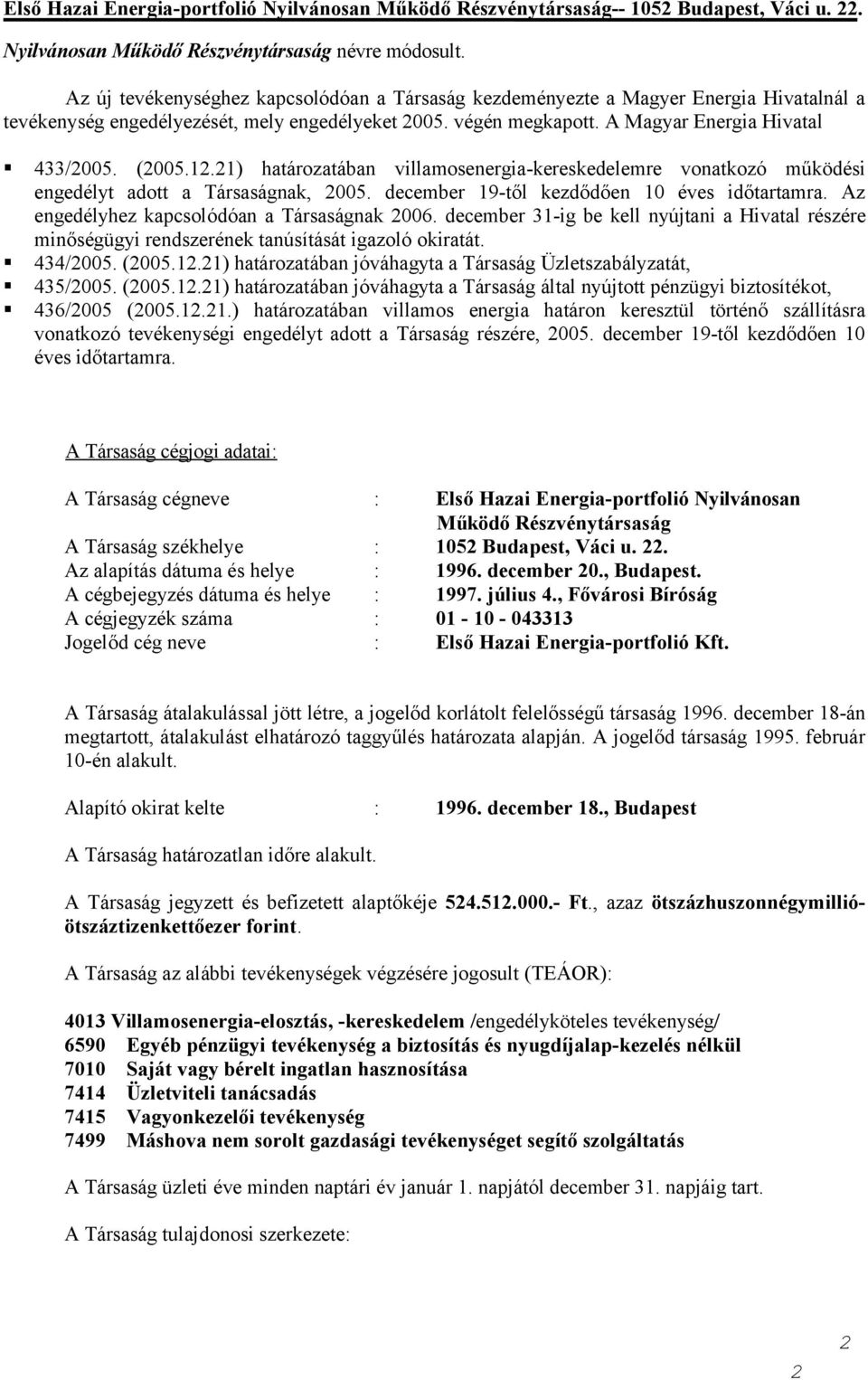 december 19-től kezdődően 10 éves időtartamra. Az engedélyhez kapcsolódóan a Társaságnak 2006. december 31-ig be kell nyújtani a Hivatal részére minőségügyi rendszerének tanúsítását igazoló okiratát.