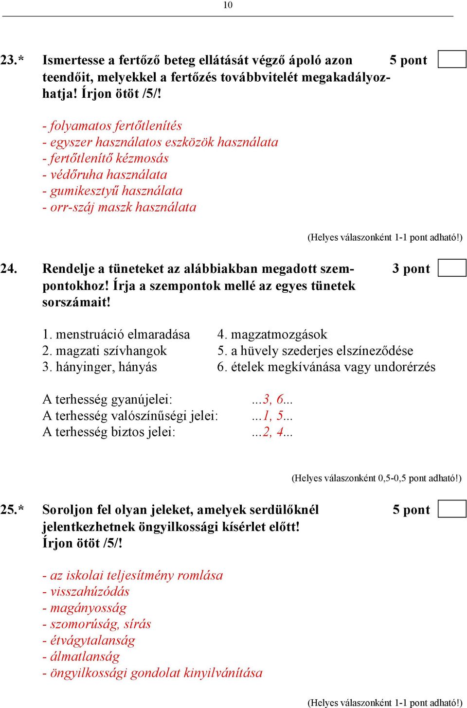 Rendelje a tüneteket az alábbiakban megadott szem- 3 pont pontokhoz! Írja a szempontok mellé az egyes tünetek sorszámait! 1. menstruáció elmaradása 4. magzatmozgások 2. magzati szívhangok 5.