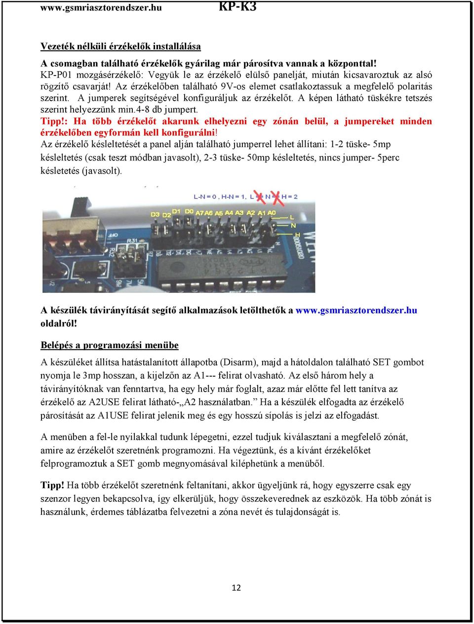 A jumperek segítségével konfiguráljuk az érzékelőt. A képen látható tüskékre tetszés szerint helyezzünk min.4-8 db jumpert. Tipp!