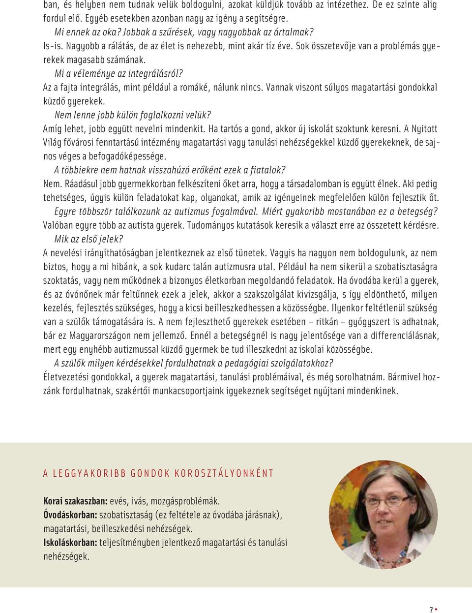 Mi a véleménye az integrálásról? Az a fajta integrálás, mint például a romáké, nálunk nincs. Vannak viszont súlyos magatartási gondokkal küzdô gyerekek. Nem lenne jobb külön foglalkozni velük?