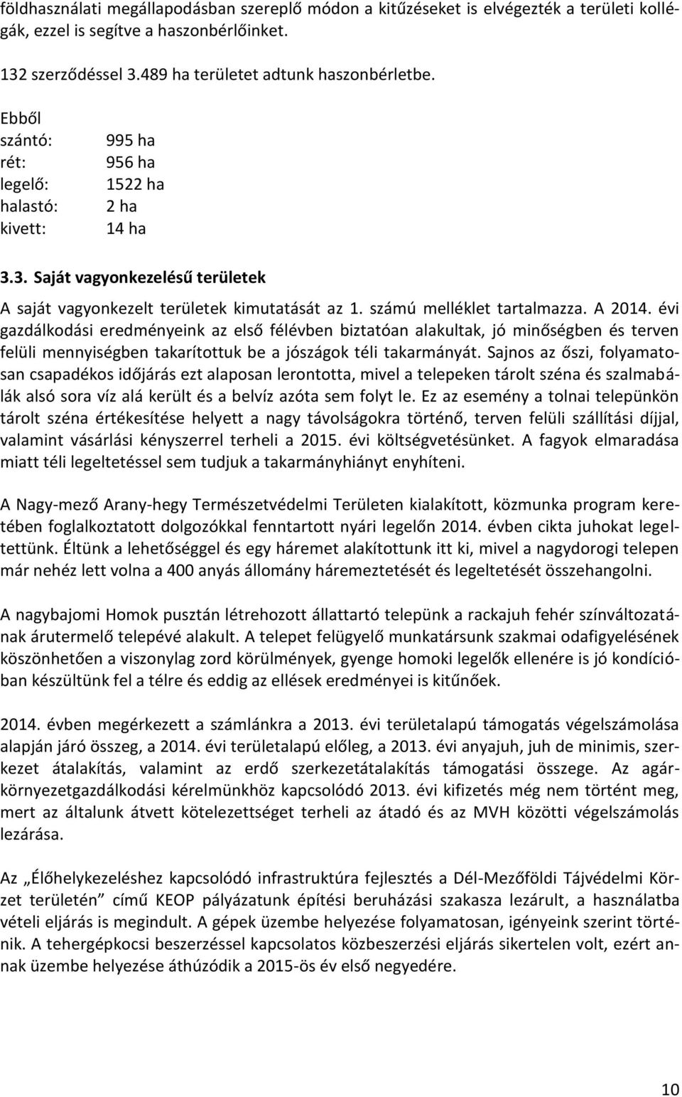 évi gazdálkodási eredményeink az első félévben biztatóan alakultak, jó minőségben és terven felüli mennyiségben takarítottuk be a jószágok téli takarmányát.