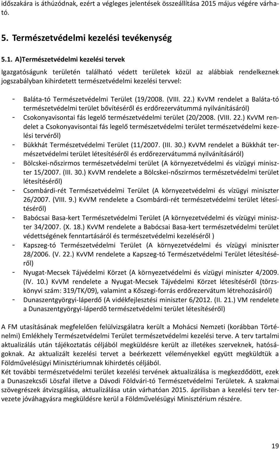 A)Természetvédelmi kezelési tervek Igazgatóságunk területén található védett területek közül az alábbiak rendelkeznek jogszabályban kihirdetett természetvédelmi kezelési tervvel: - Baláta-tó