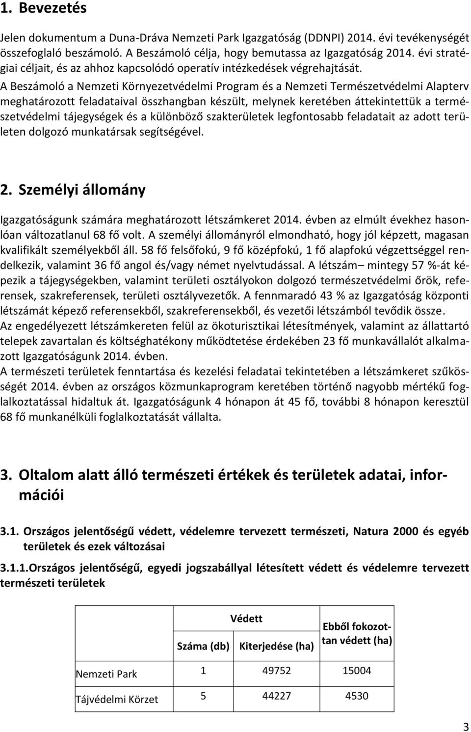 A Beszámoló a Nemzeti Környezetvédelmi Program és a Nemzeti Természetvédelmi Alapterv meghatározott feladataival összhangban készült, melynek keretében áttekintettük a természetvédelmi tájegységek és