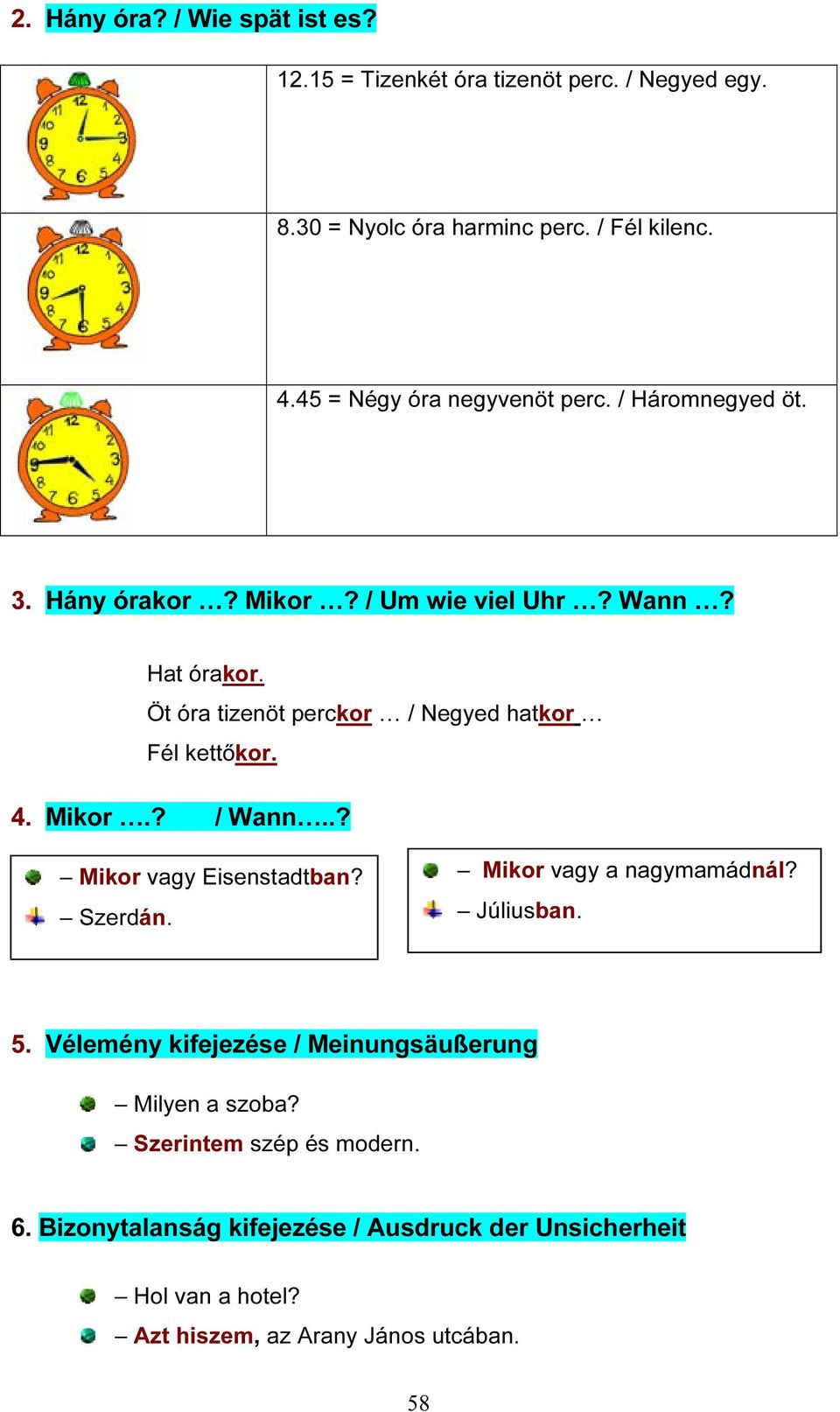 Öt óra tizenöt perckor / Negyed hatkor Fél kettőkor. 4. Mikor.? / Wann..? Mikor vagy Eisenstadtban? Szerdán. Mikor vagy a nagymamádnál?