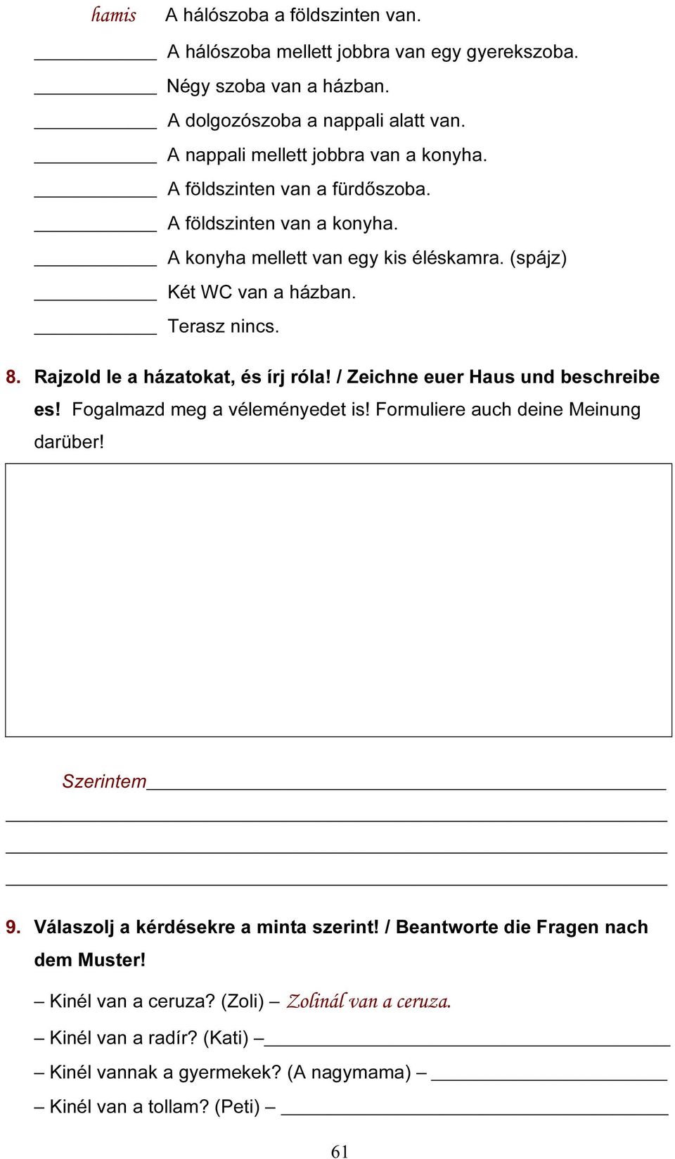 Terasz nincs. 8. Rajzold le a házatokat, és írj róla! / Zeichne euer Haus und beschreibe es! Fogalmazd meg a véleményedet is! Formuliere auch deine Meinung darüber! Szerintem 9.