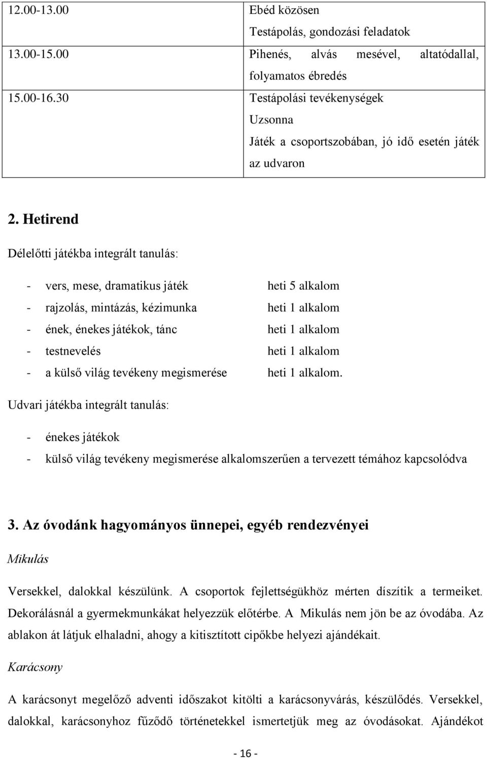 Hetirend Délelőtti játékba integrált tanulás: - vers, mese, dramatikus játék heti 5 alkalom - rajzolás, mintázás, kézimunka heti 1 alkalom - ének, énekes játékok, tánc heti 1 alkalom - testnevelés