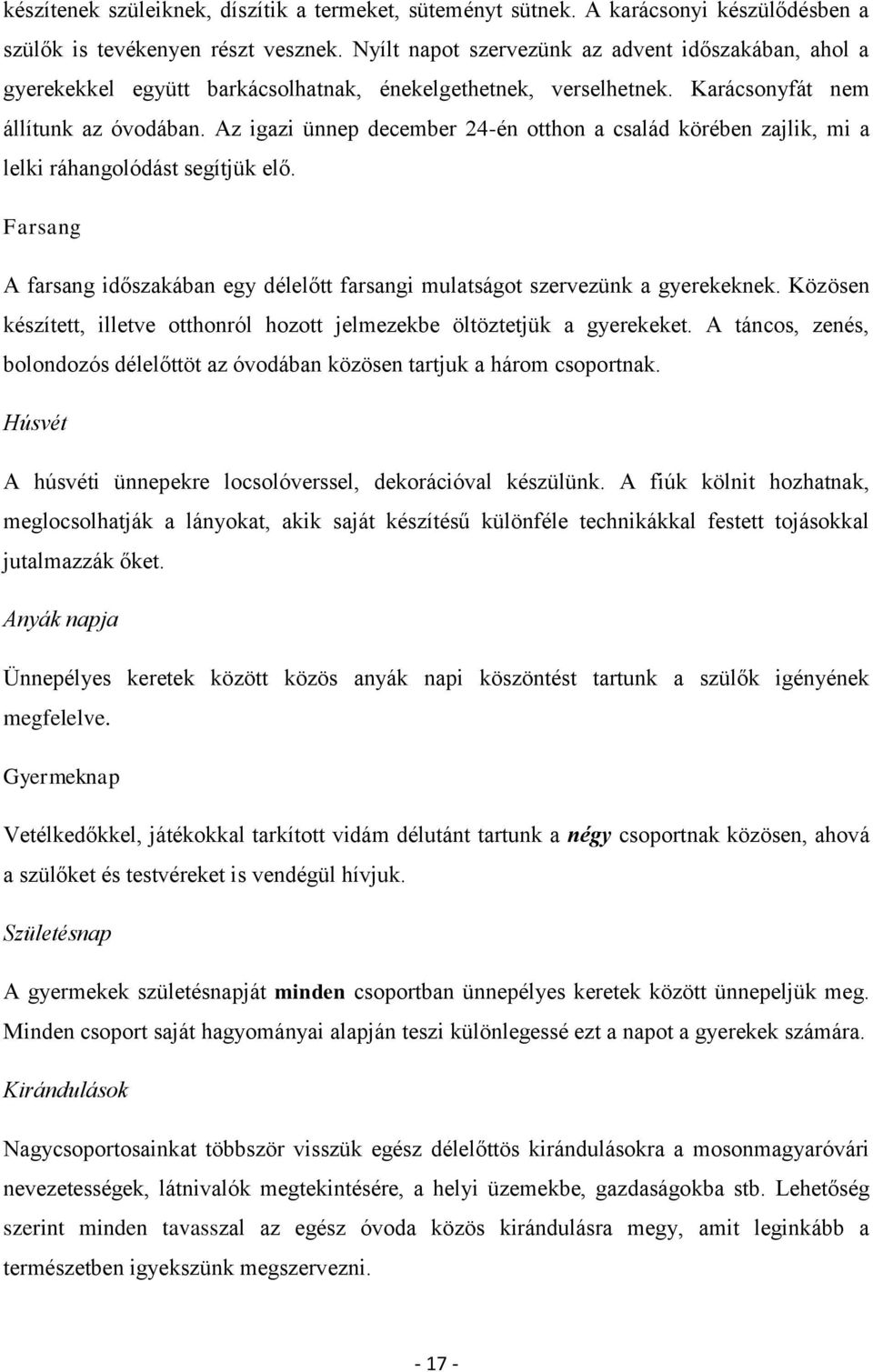 Az igazi ünnep december 24-én otthon a család körében zajlik, mi a lelki ráhangolódást segítjük elő. Farsang A farsang időszakában egy délelőtt farsangi mulatságot szervezünk a gyerekeknek.