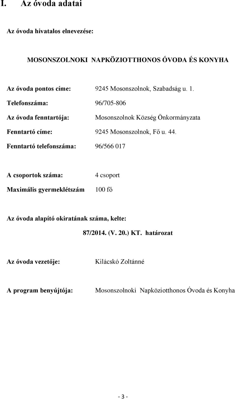 44. Fenntartó telefonszáma: 96/566 017 A csoportok száma: Maximális gyermeklétszám 4 csoport 100 fő Az óvoda alapító okiratának száma,