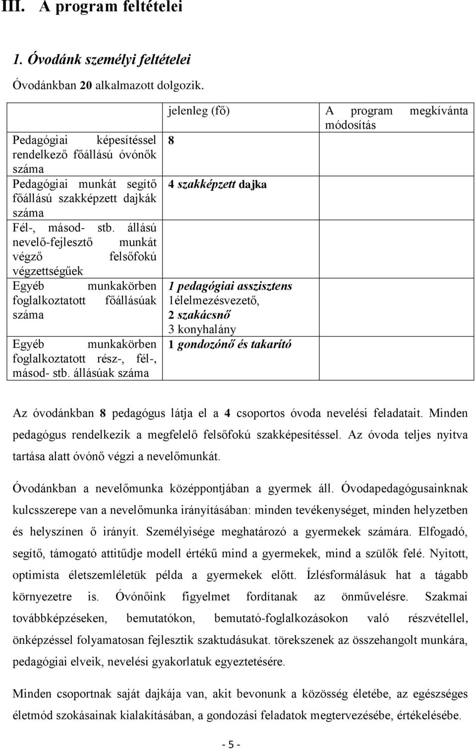 állású nevelő-fejlesztő munkát végző felsőfokú végzettségűek Egyéb munkakörben foglalkoztatott főállásúak száma Egyéb munkakörben foglalkoztatott rész-, fél-, másod- stb.