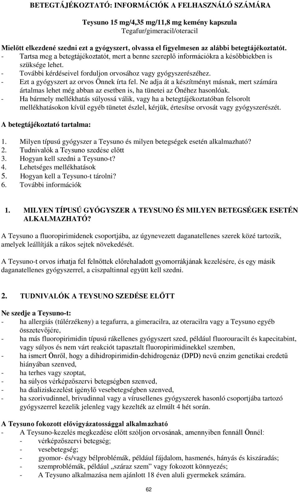 - Ezt a gyógyszert az orvos Önnek írta fel. Ne adja át a készítményt másnak, mert számára ártalmas lehet még abban az esetben is, ha tünetei az Önéhez hasonlóak.