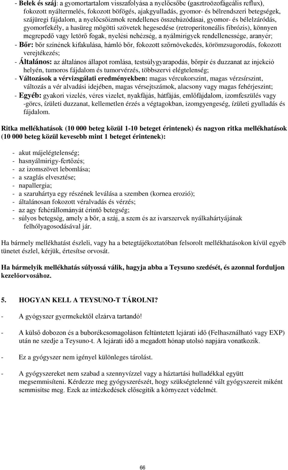 nyelési nehézség, a nyálmirigyek rendellenessége, aranyér; - Bőr: bőr színének kifakulása, hámló bőr, fokozott szőrnövekedés, körömzsugorodás, fokozott verejtékezés; - Általános: az általános állapot