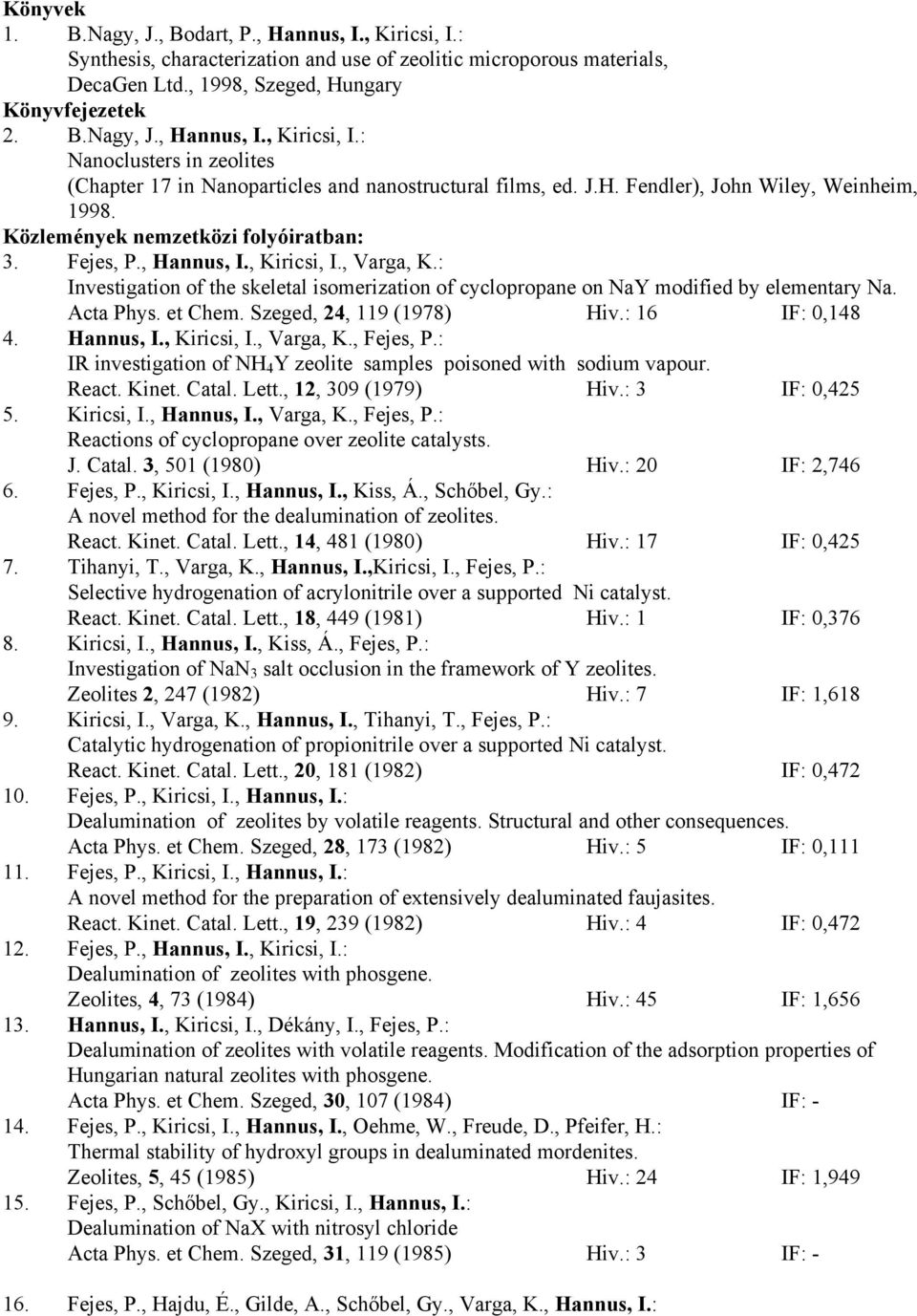 : Investigation of the skeletal isomerization of cyclopropane on NaY modified by elementary Na. Acta Phys. et Chem. Szeged, 24, 119 (1978) Hiv.: 16 IF: 0,148 4. Hannus, I., Kiricsi, I., Varga, K.