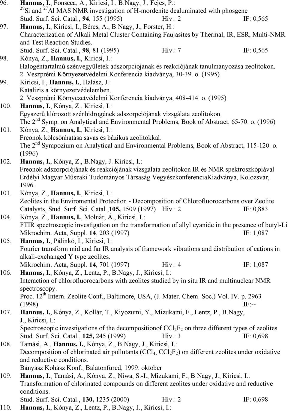 Stud. Surf. Sci. Catal., 98, 81 (1995) Hiv.: 7 IF: 0,565 98. Kónya, Z., Hannus, I., Kiricsi, I.: Halogéntartalmú szénvegyületek adszorpciójának és reakciójának tanulmányozása zeolitokon. 2.