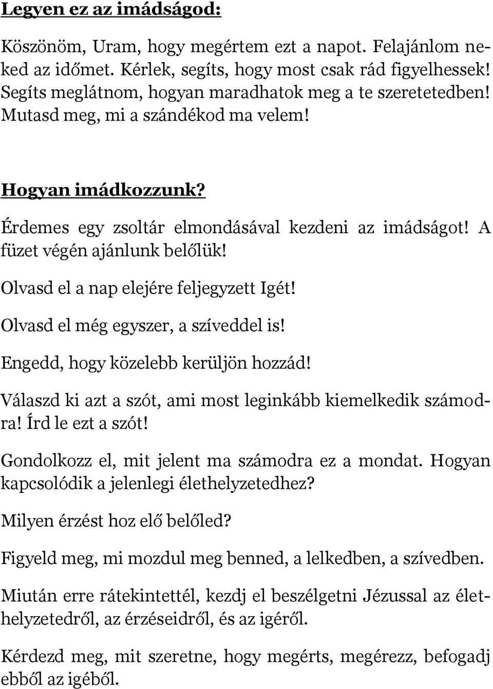 A füzet végén ajánlunk belőlük! Olvasd el a nap elejére feljegyzett Igét! Olvasd el még egyszer, a szíveddel is! Engedd, hogy közelebb kerüljön hozzád!