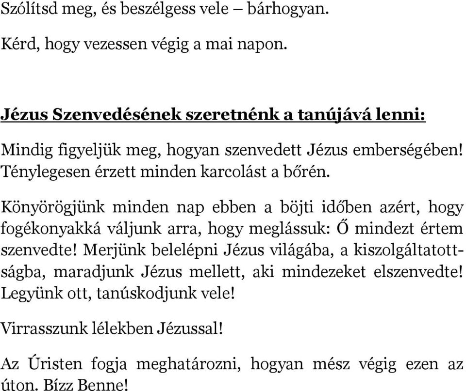 Könyörögjünk minden nap ebben a böjti időben azért, hogy fogékonyakká váljunk arra, hogy meglássuk: Ő mindezt értem szenvedte!