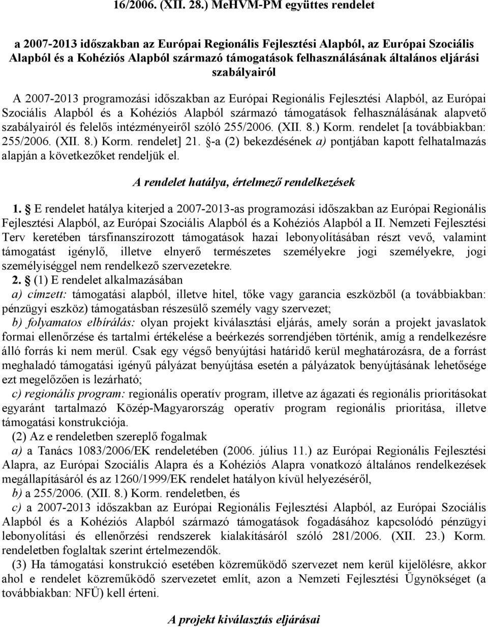 eljárási szabályairól A 2007-2013 programozási időszakban az Európai Regionális Fejlesztési Alapból, az Európai Szociális Alapból és a Kohéziós Alapból származó támogatások felhasználásának alapvető