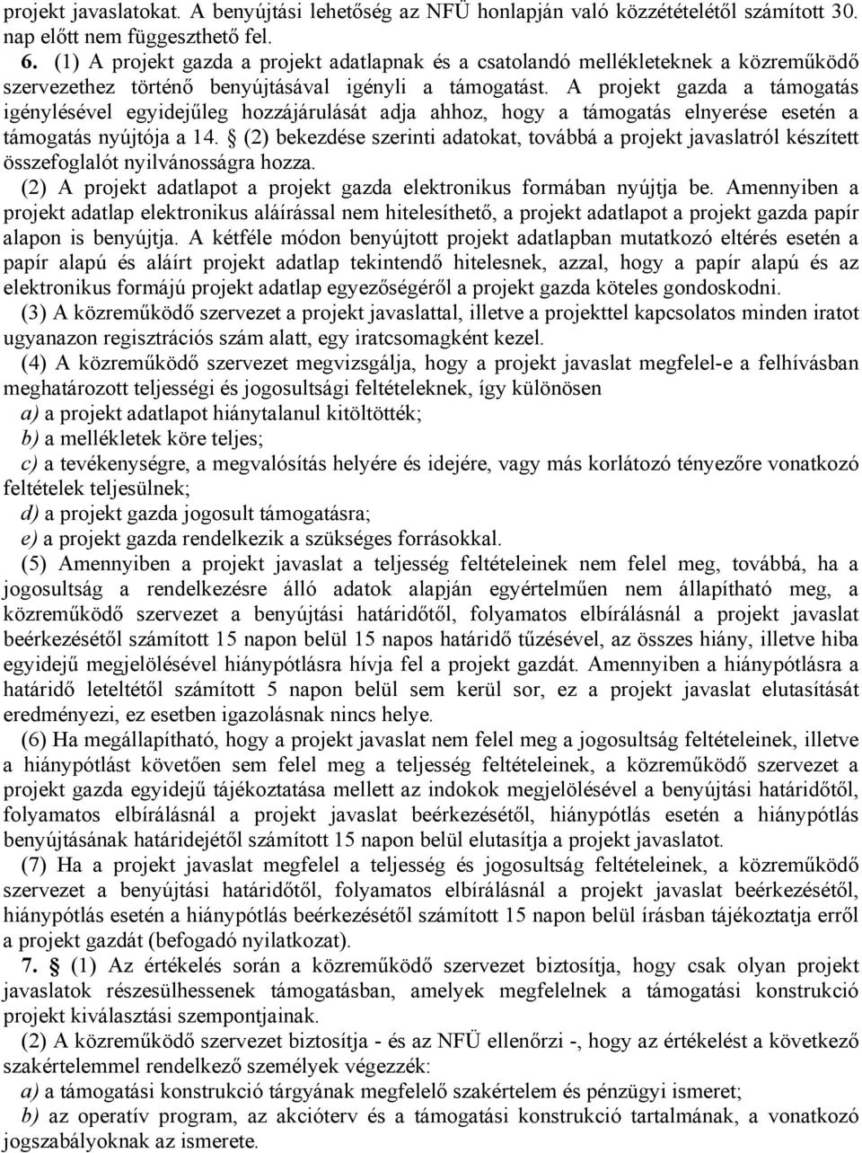 A projekt gazda a támogatás igénylésével egyidejűleg hozzájárulását adja ahhoz, hogy a támogatás elnyerése esetén a támogatás nyújtója a 14.