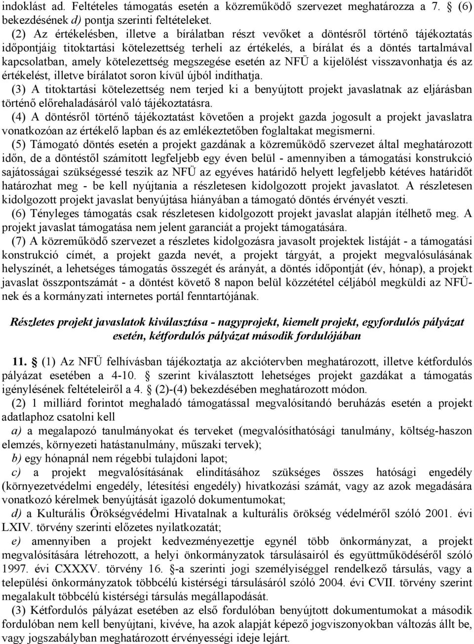 amely kötelezettség megszegése esetén az NFÜ a kijelölést visszavonhatja és az értékelést, illetve bírálatot soron kívül újból indíthatja.