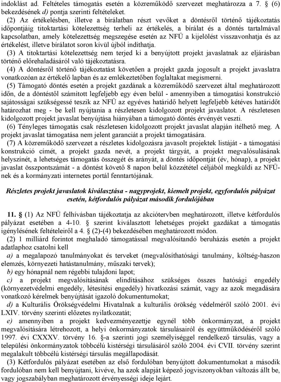 amely kötelezettség megszegése esetén az NFÜ a kijelölést visszavonhatja és az értékelést, illetve bírálatot soron kívül újból indíthatja.