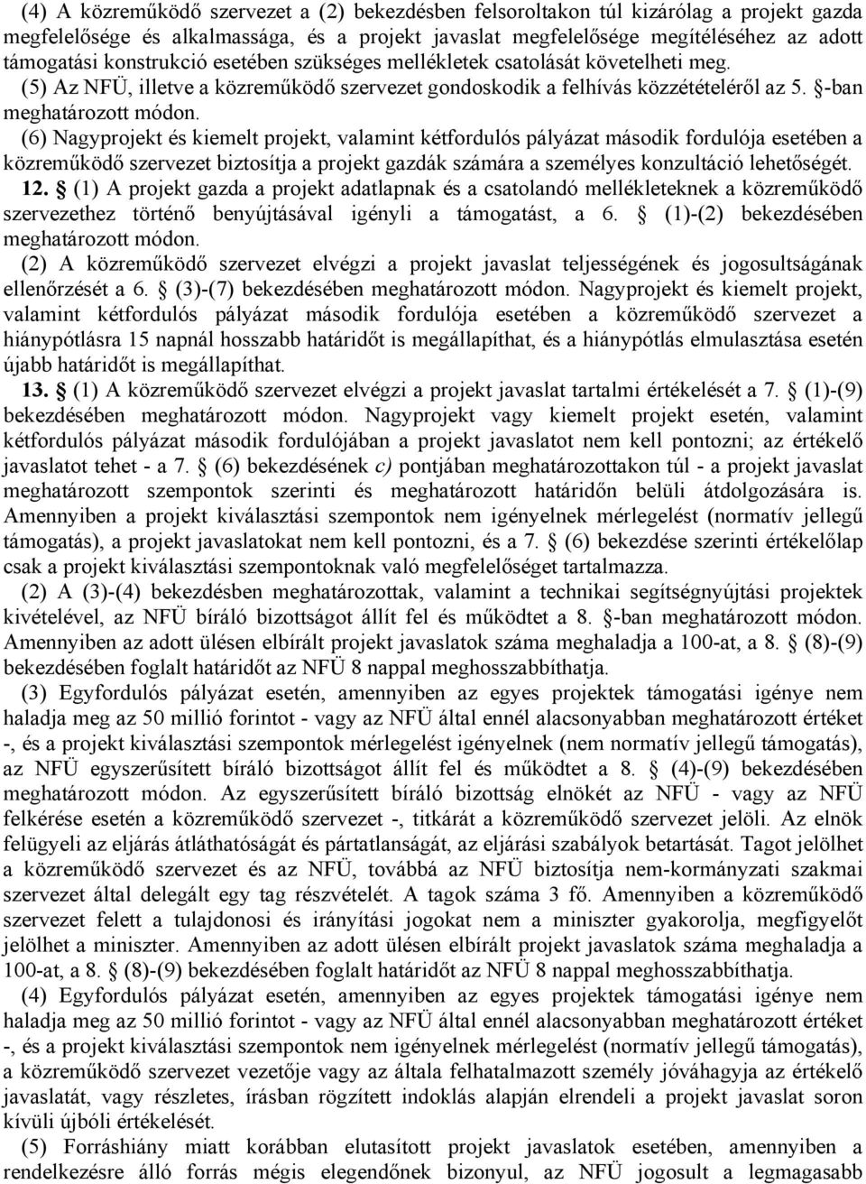 (6) Nagyprojekt és kiemelt projekt, valamint kétfordulós pályázat második fordulója esetében a közreműködő szervezet biztosítja a projekt gazdák számára a személyes konzultáció lehetőségét. 12.