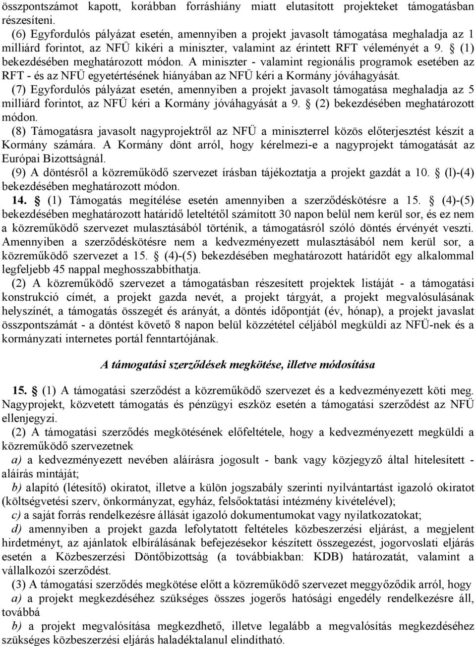 (1) bekezdésében meghatározott módon. A miniszter - valamint regionális programok esetében az RFT - és az NFÜ egyetértésének hiányában az NFÜ kéri a Kormány jóváhagyását.