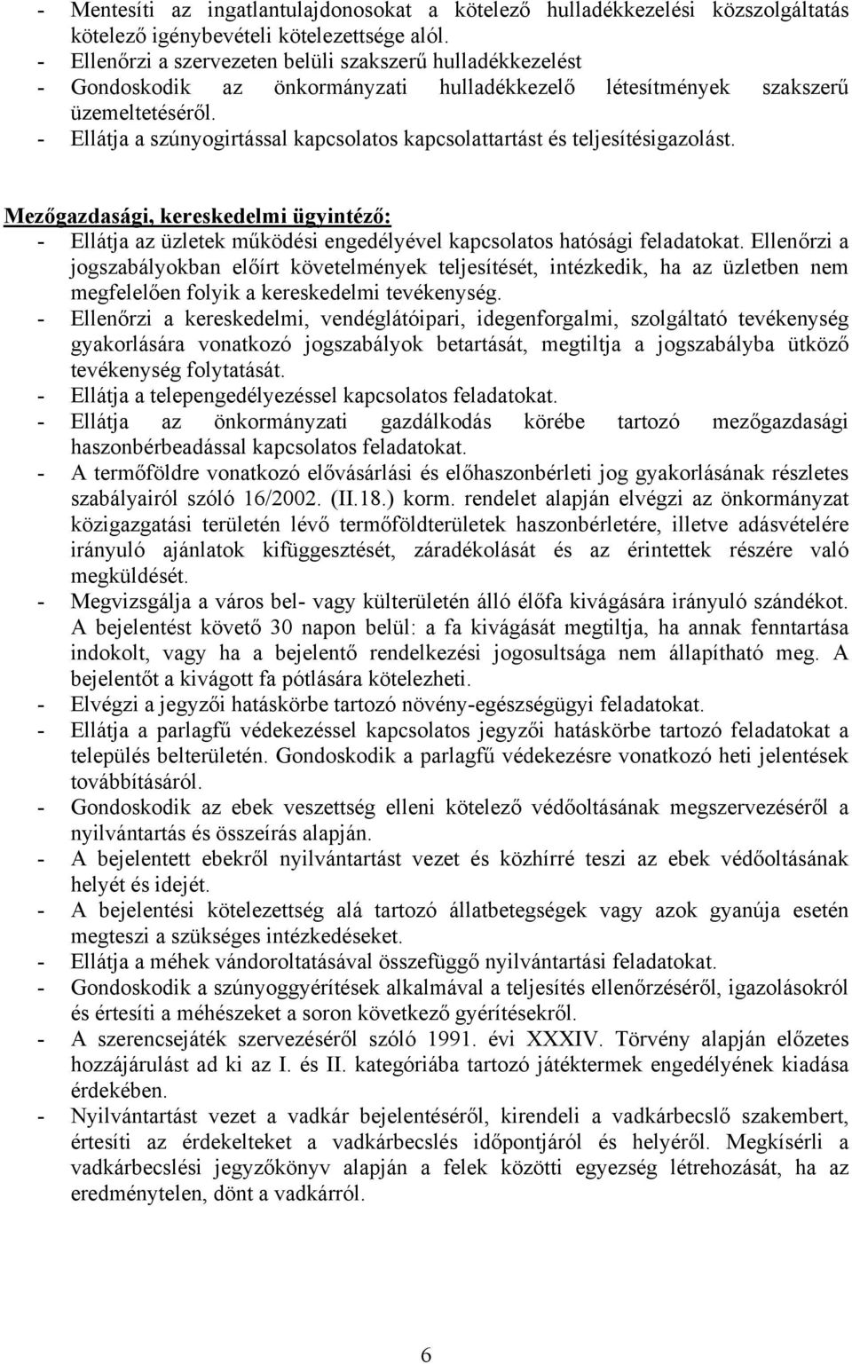 - Ellátja a szúnyogirtással kapcsolatos kapcsolattartást és teljesítésigazolást. Mezőgazdasági, kereskedelmi ügyintéző: - Ellátja az üzletek működési engedélyével kapcsolatos hatósági feladatokat.