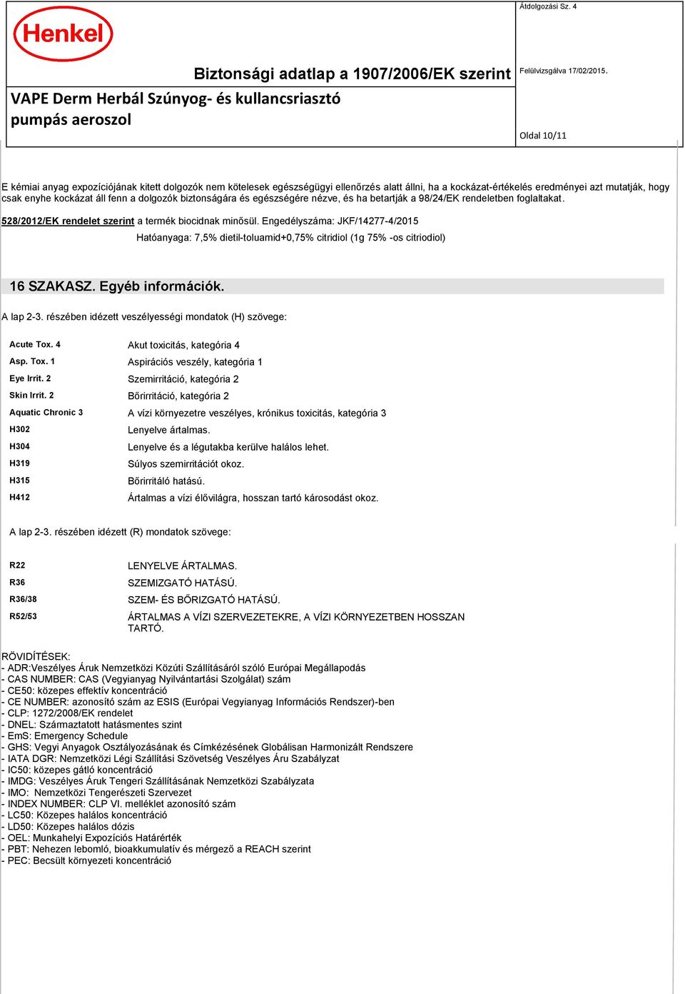 Engedélyszáma: JKF/14277-4/2015 Hatóanyaga: 7,5% dietil-toluamid+0,75% citridiol (1g 75% -os citriodiol) 16 SZAKASZ. Egyéb információk. A lap 2-3.