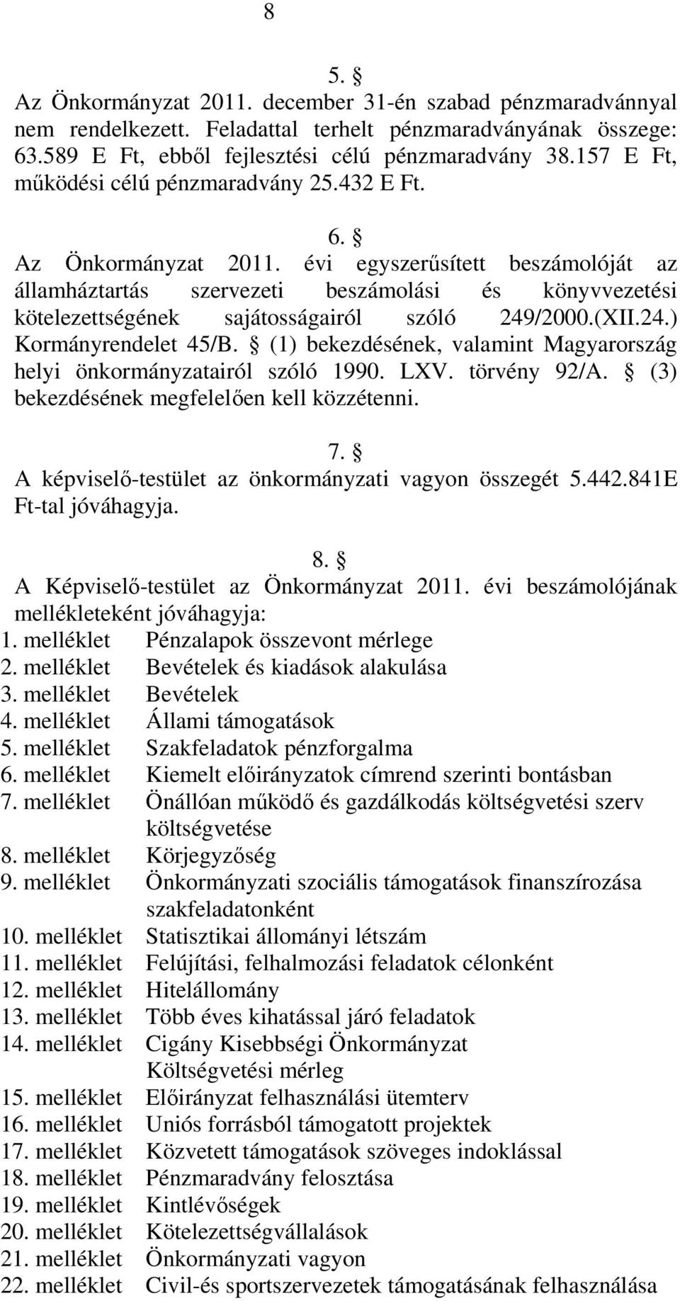 évi egyszerűsített beszámolóját az államháztartás szervezeti beszámolási és könyvvezetési kötelezettségének sajátosságairól szóló 249/2000.(XII.24.) Kormányrendelet 45/B.