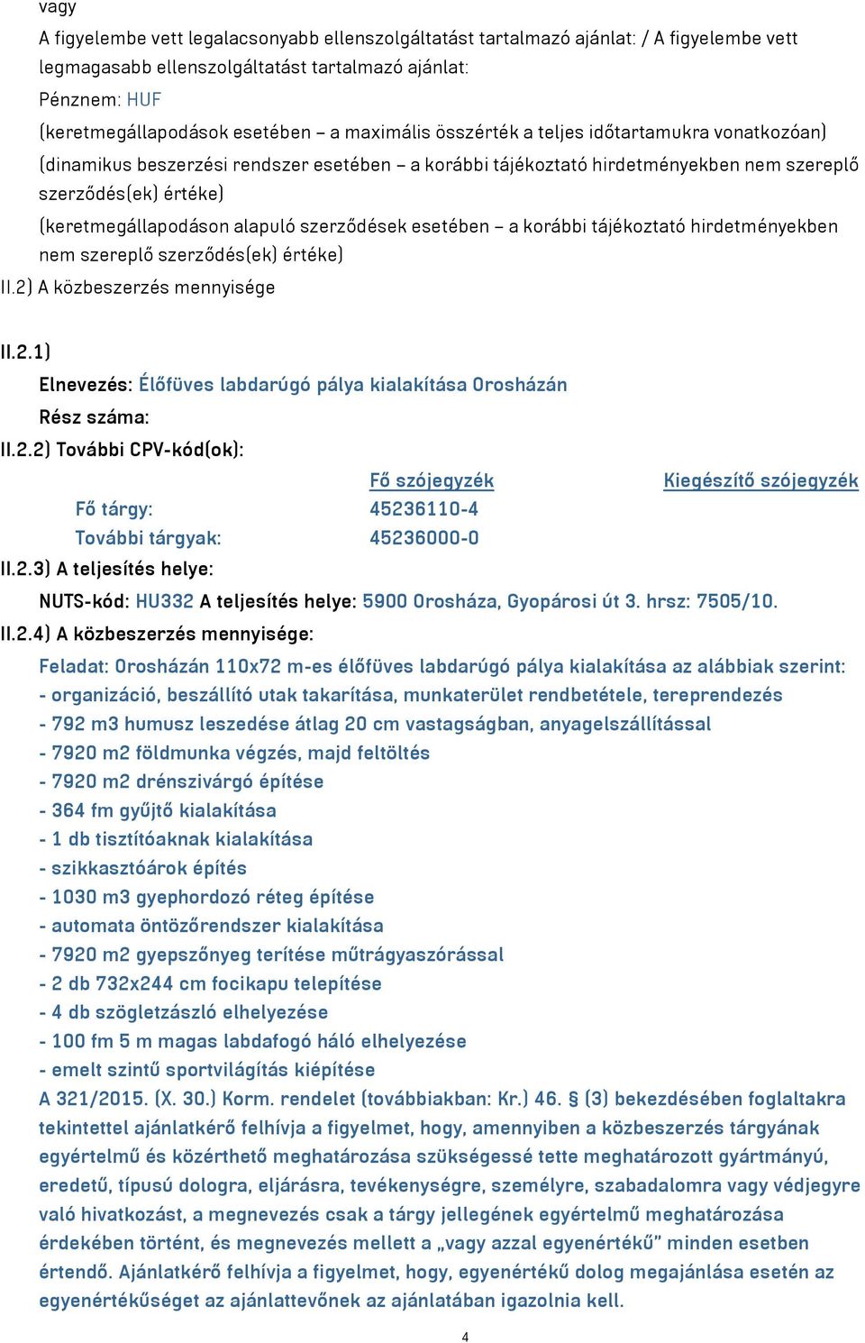 szerződések esetében a korábbi tájékoztató hirdetményekben nem szereplő szerződés(ek) értéke) II.2) A közbeszerzés mennyisége II.2.1) Elnevezés: Élőfüves labdarúgó pálya kialakítása Orosházán Rész száma: II.