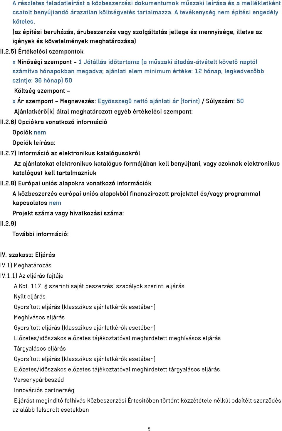 5) Értékelési szempontok x Minőségi szempont 1 Jótállás időtartama (a műszaki átadás-átvételt követő naptól számítva hónapokban megadva; ajánlati elem minimum értéke: 12 hónap, legkedvezőbb szintje: