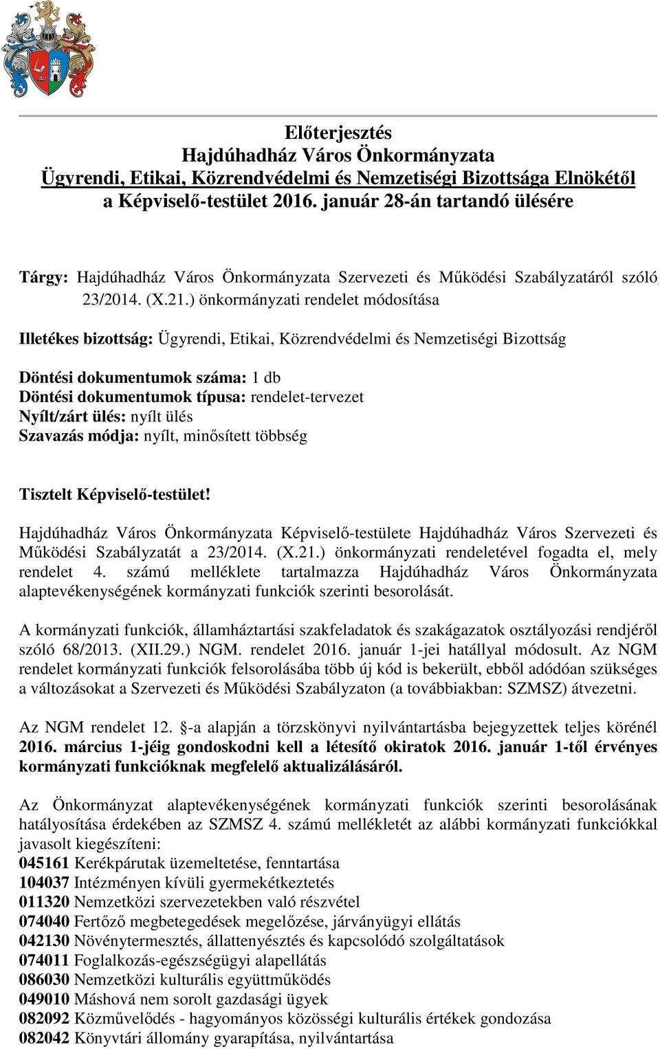 ) önkormányzati rendelet módosítása Illetékes bizottság: Ügyrendi, Etikai, Közrendvédelmi és Nemzetiségi Bizottság Döntési dokumentumok száma: 1 db Döntési dokumentumok típusa: rendelet-tervezet