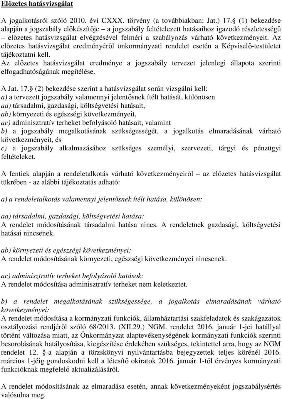 Az előzetes hatásvizsgálat eredményéről önkormányzati rendelet esetén a Képviselő-testületet tájékoztatni kell.